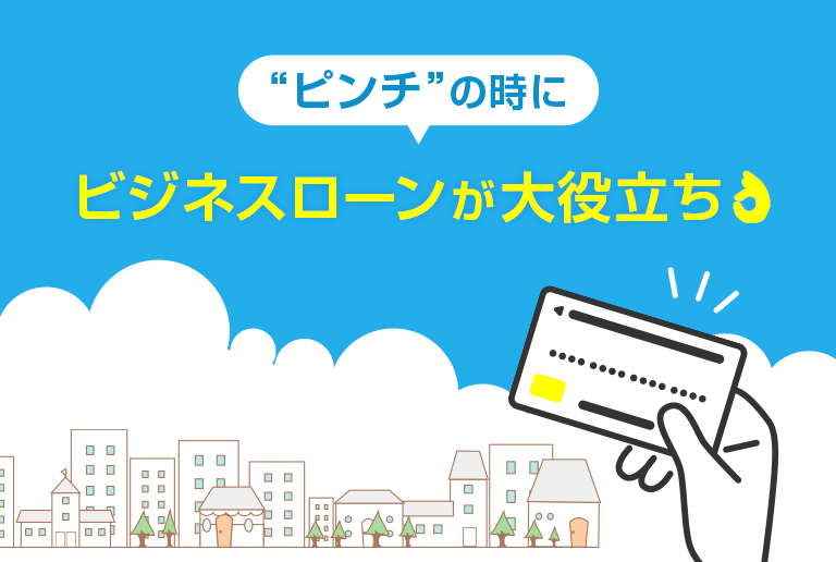 ピンチの時に、ビジネスローンが大役立ち