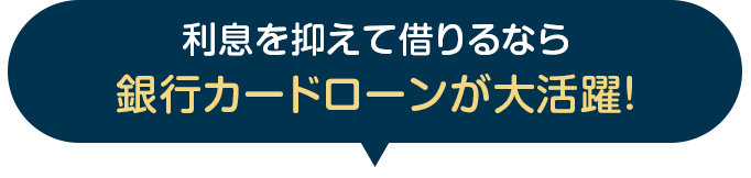 利息を抑えて借りるなら銀行カードローンが大活躍！
